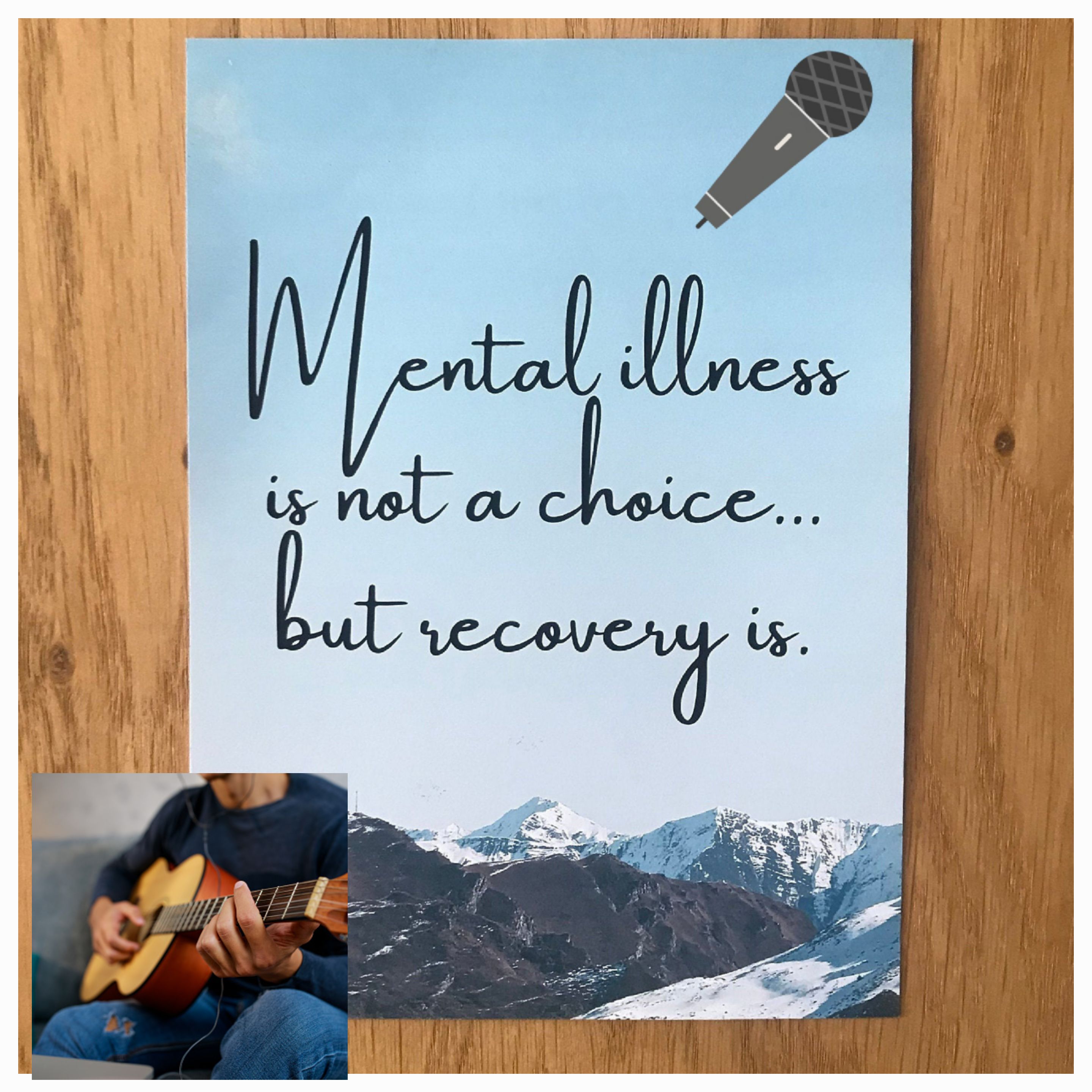 Poster with the words mental illness is not a choice but recovery is on a background of snowy peaks and a blue sky. In the top right corner there is a microphone and in the bottom right corner a photo of a man playing a guitar.