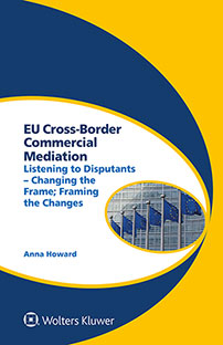 Cover of EU Cross-Border Commercial Mediation: Listening to Disputants - Changing the Frame; Framing the Changes By Anna Howard